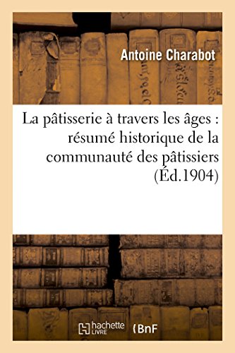 La pâtisserie à travers les âges : résumé historique de la communauté des pâtissiers francais