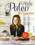 Paleo-Küche für Genießer: 160 einfache Rezepte ohne Gluten, Getreide und Milchprodukte