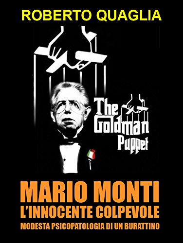 Download Mario Monti, l'innocente colpevole: modesta psicopatologia di un burattino Download Mario Monti, l'innocente colpevole: modesta psicopatologia di un burattino