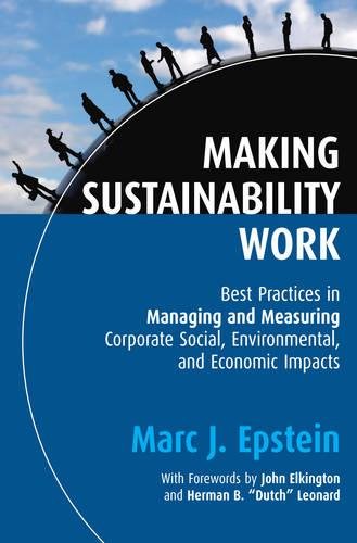 Making Sustainability Work: Best Practices in Managing and Measuring Corporate Social, Environmental and Economic Impacts