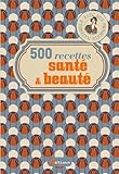 500 RECETTES SANTE ET BEAUTE