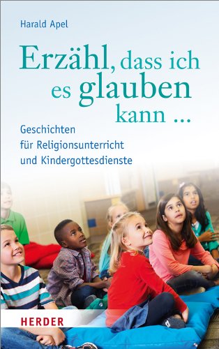 Download Erzähl dass ich es glauben kann ...: Geschichten für Religionsunterricht und Kindergottesdienste Download Erzähl dass ich es glauben kann ...: Geschichten für Religionsunterricht und Kindergottesdienste