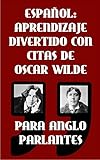 Image de ESPAÑOL: APRENDIZAJE DIVERTIDO CON CITAS DE OSCAR WILDE PARA ANGLO PARLANTES: Aprenda Español con estas citas divertidas de Oscar Wilde y su traducc