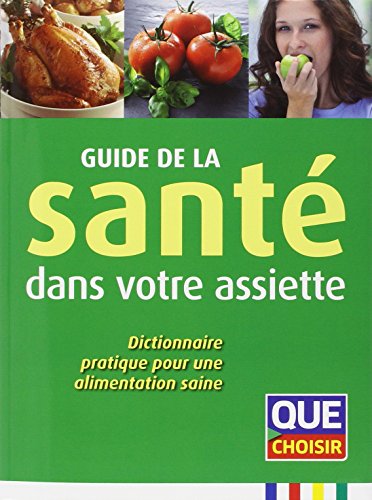 Download Guide de la santé dans votre assiette : Dictionnaire pratique pour une alimentation saine Download Guide de la santé dans votre assiette : Dictionnaire pratique pour une alimentation saine