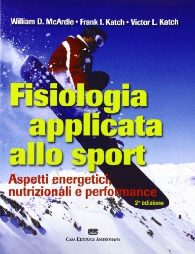 Fisiologia applicata allo sport. Aspetti energetici, nutrizionali e performance Fisiologia applicata allo sport. Aspetti energetici, nutrizionali e performance