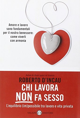 Chi lavora non fa sesso. L'equilibrio (im)possibile tra lavoro e vita privata Chi lavora non fa sesso. L'equilibrio (im)possibile tra lavoro e vita privata