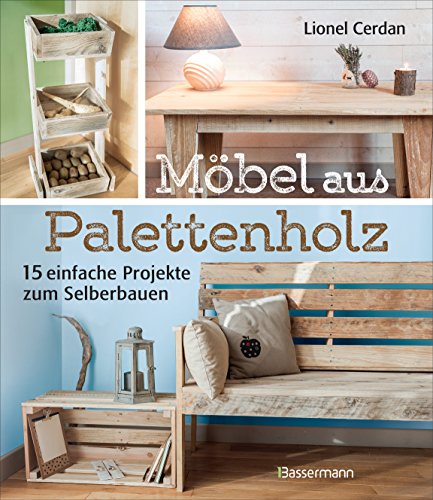 Möbel aus Palettenholz: 15 einfache Projekte zum Selberbauen Möbel aus Palettenholz: 15 einfache Projekte zum Selberbauen