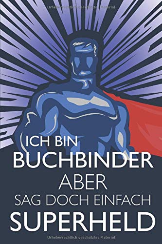 Preisvergleich Produktbild Ich Bin Buchbinder Aber Sag Doch Einfach Superheld: Buchbinder Notizbuch, Notizheft oder Schreibheft / 110 linierte Seiten / ca. DIN A5 (15,2 x 22,9 ... / Geschenk zu Weihnachten oder Geburtstag