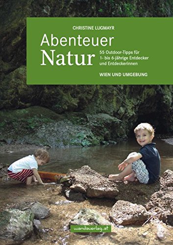 Download Abenteuer Natur – Wien und Umgebung: 55 Outdoor-Tipps für 1- bis 6-jährige Entdecker Download Abenteuer Natur – Wien und Umgebung: 55 Outdoor-Tipps für 1- bis 6-jährige Entdecker