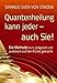 Quantenheilung kann jeder - auch Sie!: Die Methode kurz, prägnant und praktisch auf den Punkt gebracht by