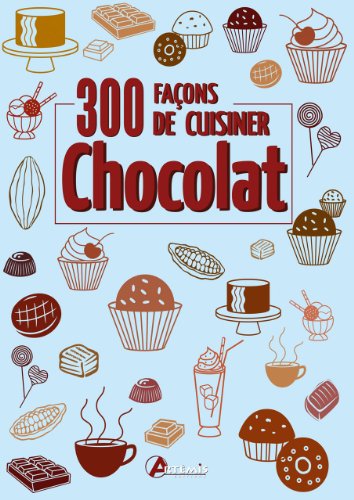 300 FACONS DE CUISINER LE CHOCOLAT