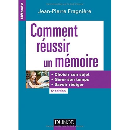 Comment réussir un mémoire - 5e éd. - Choisir son sujet, gérer son temps, savoir rédiger
