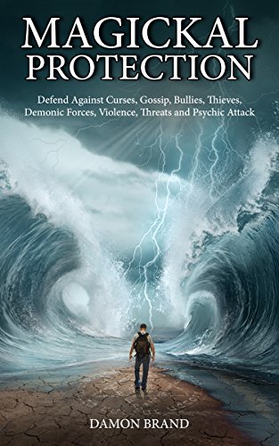 Magickal Protection: Defend Against Curses, Gossip, Bullies, Thieves, Demonic Forces, Violence, Threats and Psychic Attack (English Edition)