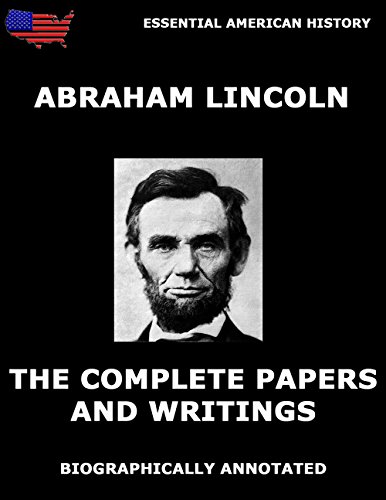 The Complete Papers And Writings Of Abraham Lincoln: Biographically Annotated Edition (English Edition)