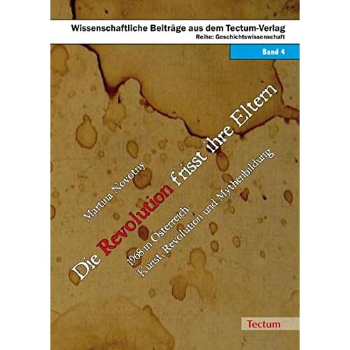 [PDF] Download Die Revolution frisst ihre Eltern: 1968 in Á–sterreich: Kunst, Revolution und Mythenbildung (Wissenschaftliche Beitráge aus dem Tectum Verlag / Geschichtswissenschaften) Kostenlos