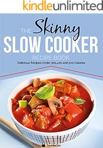 The Skinny Slow Cooker Recipe Book: Delicious Recipes Under 300, 400 And 500 Calories