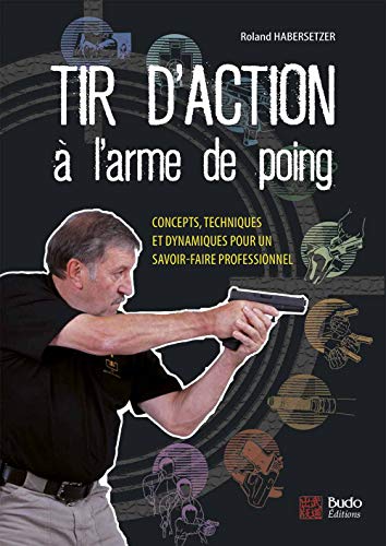 Télécharger Tir d'action à l'arme de poing : Concepts, techniques et dynamiques pour un savoir-faire profession livre En ligne