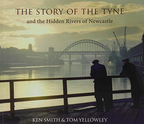 The Story of the Tyne: and the Hidden Rivers of Newcastle