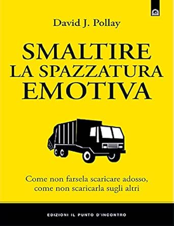 Smaltire La Spazzatura Emotiva Come Non Scaricarla Sugli Altri Come Non Farsela Scaricare Addosso Salute Benessere E Psiche Ebook Pollay David J M Faccia Amazon It Kindle Store