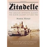 Zitadelle: The German Offensive Against the Kursk Salient 4-17 July 1943