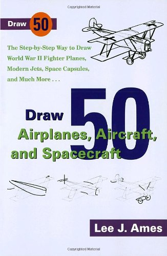 Draw 50 Airplanes, Aircrafts, and Spacecraft: The Step-by-Step Way to Draw World War II Fighter Planes, Modern Jets, Space Capsules, and Much More... (Zephyr Book)