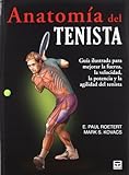  ANATOMÍA DEL TENISTA: GUÍA ILUSTRADA PARA MEJORAR LA FUERZA, LA VELOCIDAD, LA POTENCIA Y LA AGILIDAD DEL TENISTA