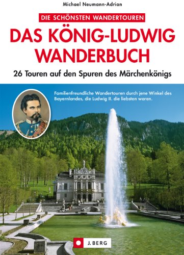 Download Das König Ludwig Wanderbuch: 26 Touren auf den Spuren des Märchenkönigs