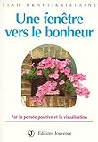 Une fenêtre vers le bonheur : Par la pensée positive et la visualisation