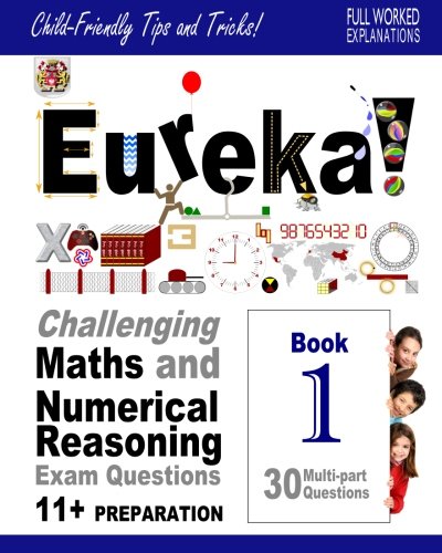 Download Eureka! Challenging Maths and Numerical Reasoning Exam Questions for 11+  Book 1: 30 modern-style, multi-part questions with full step-by-step ... full method explanation, tips and tricks)