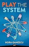 Play the System: The Corporate Rebel's Guide to Make Their Organization Listen and Change (English Edition) by Nora Ganescu