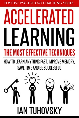 Download Accelerated Learning: The Most Effective Techniques: How to Learn Fast, Improve Memory, Save Your Time and Be Successful (Positive Psychology Coaching Series Book 14) Download Accelerated Learning: The Most Effective Techniques: How to Learn Fast, Improve Memory, Save Your Time and Be Successful (Positive Psychology Coaching Series Book 14)
