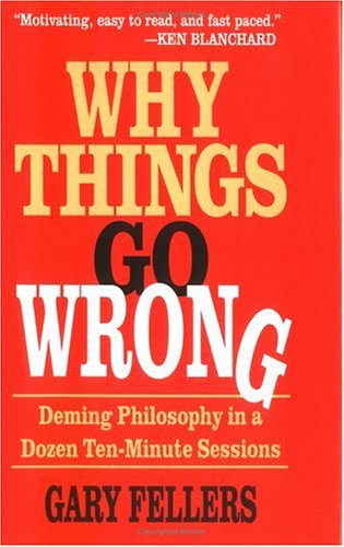 Why Things Go Wrong: Deming Philosophy in a Dozen Ten-minute Sessions (Motivational Series)
