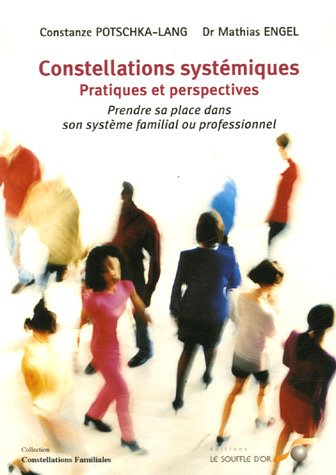 Constellation systémiques Pratiques et perspectives : Prendre sa place dans son système familial ou professionnel Constellation systémiques Pratiques et perspectives : Prendre sa place dans son système familial ou professionnel
