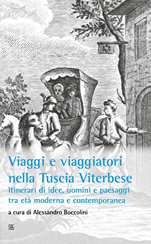 Viaggi e viaggiatori nella Tuscia viterbese. Itinerari di idee, uomini e paesaggi tra età moderna e contemporanea Viaggi e viaggiatori nella Tuscia viterbese. Itinerari di idee, uomini e paesaggi tra età moderna e contemporanea
