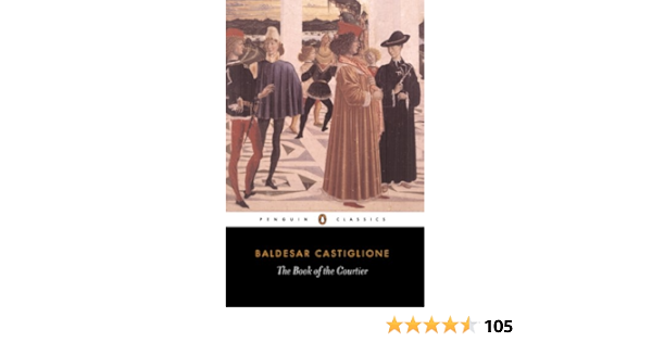 The Book Of The Courtier Classics Ebook Castiglione Baldesar Bull George Amazon In Kindle Store The Book Of The Courtier Classics Ebook Castiglione Baldesar Bull George Amazon In Kindle Store