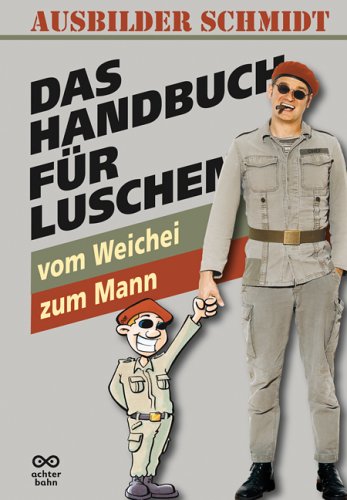 Das Handbuch für Luschen: Vom Weichei zum Mann