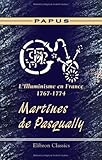 Image de L'Illuminisme en France, 1767-1774. Martines de Pasqually: Sa vie - ses pratiques magiques - son oeuvre - ses disciples. Suivis des catéchismes des