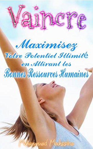 Vaincre: Maximisez  Votre Potentiel Illimité en Attirant les Bonnes Ressources Humaines   ( le défi,réussir,evolution,pleine conscience,ressources humaines,developpement ... personnel amour ) (Coaching De Vie t. 15) en ligne