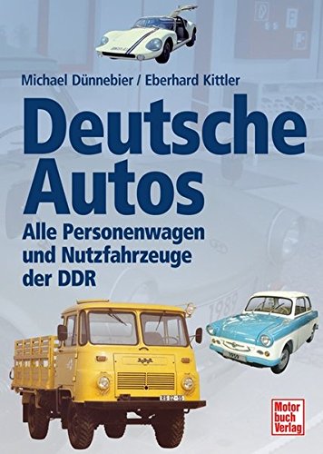 Preisvergleich Produktbild Deutsche Autos: Alle Personenwagen und Nutzfahrzeuge der DDR