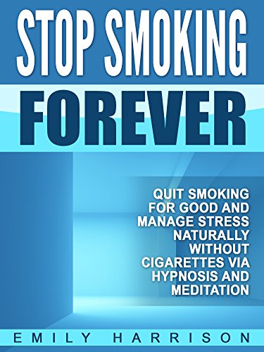 Stop Smoking Forever: Quit Smoking for Good and Manage Stress Naturally without Cigarettes via Hypnosis and Meditation (English Edition) Stop Smoking Forever: Quit Smoking for Good and Manage Stress Naturally without Cigarettes via Hypnosis and Meditation (English Edition)