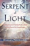 Serpent of Light: Beyond 2012: the Movement of the Earth's Kundalini and the Rise of the Female Light: The Movement of the Earth's Kundalini and the Rise of the Female Light, 1949-2013 by Drunvalo (Drunvalo Melchizedek) Melchizedek