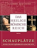 Das Heilige Römische Reich: Schauplätze einer tausendjährigen Geschichte (843-1806)