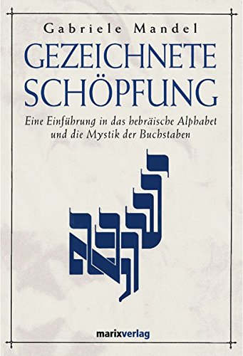 Gezeichnete Schöpfung: Eine Einführung in das hebräische Alphabet und die Mystik der Buchstaben