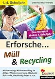 Erforsche ... Müll & Recycling: Eine Werkstatt ab dem 1. Schuljahr (Erforsche ... / Sachunterricht ab dem 1. Schuljahr) by 