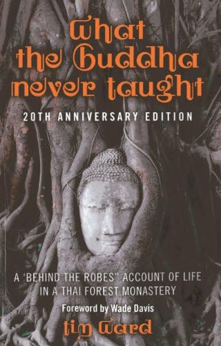 What the Buddha Never Taught: 20th Anniversary Edition: A 'behind the Robes" Account of Life in a Thai Forest Monastery