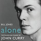 Alone: The Triumph and Tragedy of John Curry by 