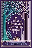 That Inevitable Victorian Thing by E.K. Johnston