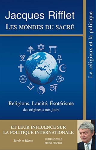 Les mondes du sacré: Religions, Laïcité, Esotérisme des origines à nos jours et leur influence sur la Politique internationale (Autres regards) Les mondes du sacré: Religions, Laïcité, Esotérisme des origines à nos jours et leur influence sur la Politique internationale (Autres regards)