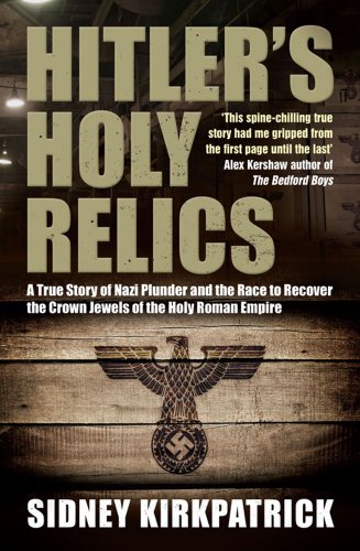 Download Hitler's Holy Relics: A True Story of Nazi Plunder and the Race to Recover the Crown Jewels of the Holy Roman Empire Download Hitler's Holy Relics: A True Story of Nazi Plunder and the Race to Recover the Crown Jewels of the Holy Roman Empire