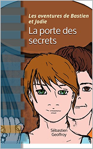 La porte des secrets: Les aventures de Bastien et Jodie La porte des secrets: Les aventures de Bastien et Jodie